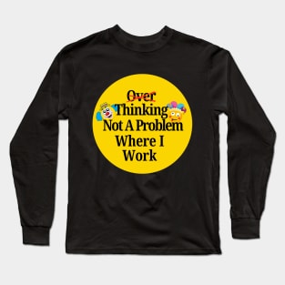 OVER THINKING T-Shirt, Not A Problem Where I Work Long Sleeve T-Shirt